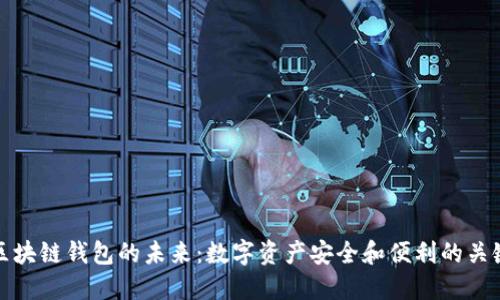 区块链钱包的未来：数字资产安全和便利的关键